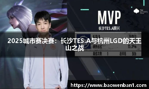 2025城市赛决赛：长沙TES.A与杭州LGD的天王山之战